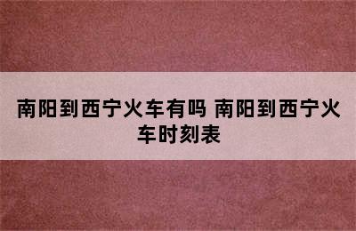 南阳到西宁火车有吗 南阳到西宁火车时刻表